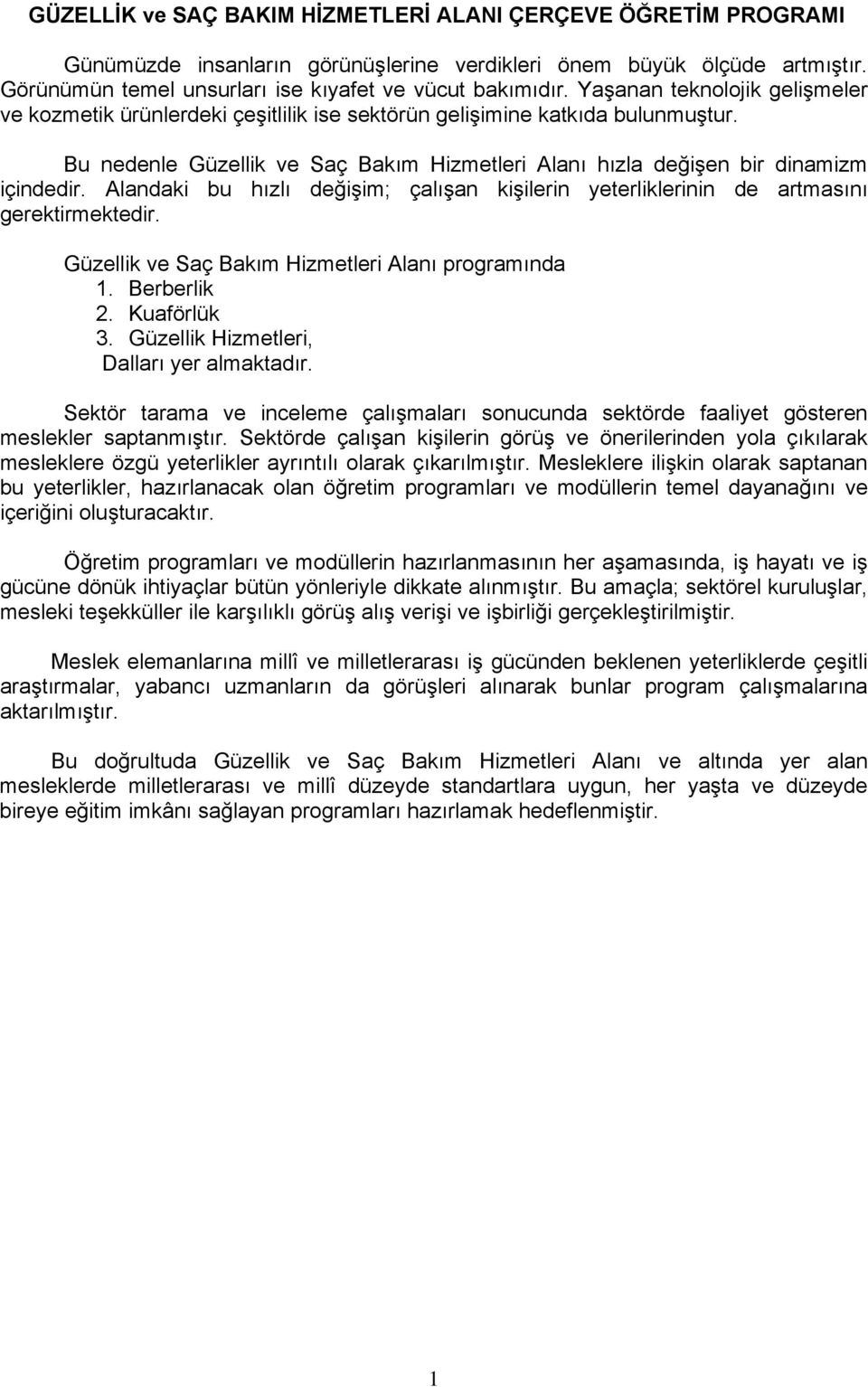 Alandaki bu hızlı değişim; çalışan kişilerin yeterliklerinin de artmasını gerektirmektedir. Güzellik ve Saç Bakım Hizmetleri Alanı programında 1. Berberlik 2. Kuaförlük 3.