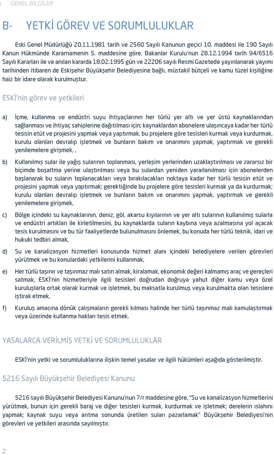 1995 gün ve 22206 sayılı Resmi Gazetede yayınlanarak yayımı tarihinden itibaren de Eskişehir Büyükşehir Belediyesine bağlı, müstakil bütçeli ve kamu tüzel kişiliğine haiz bir idare olarak kurulmuştur.