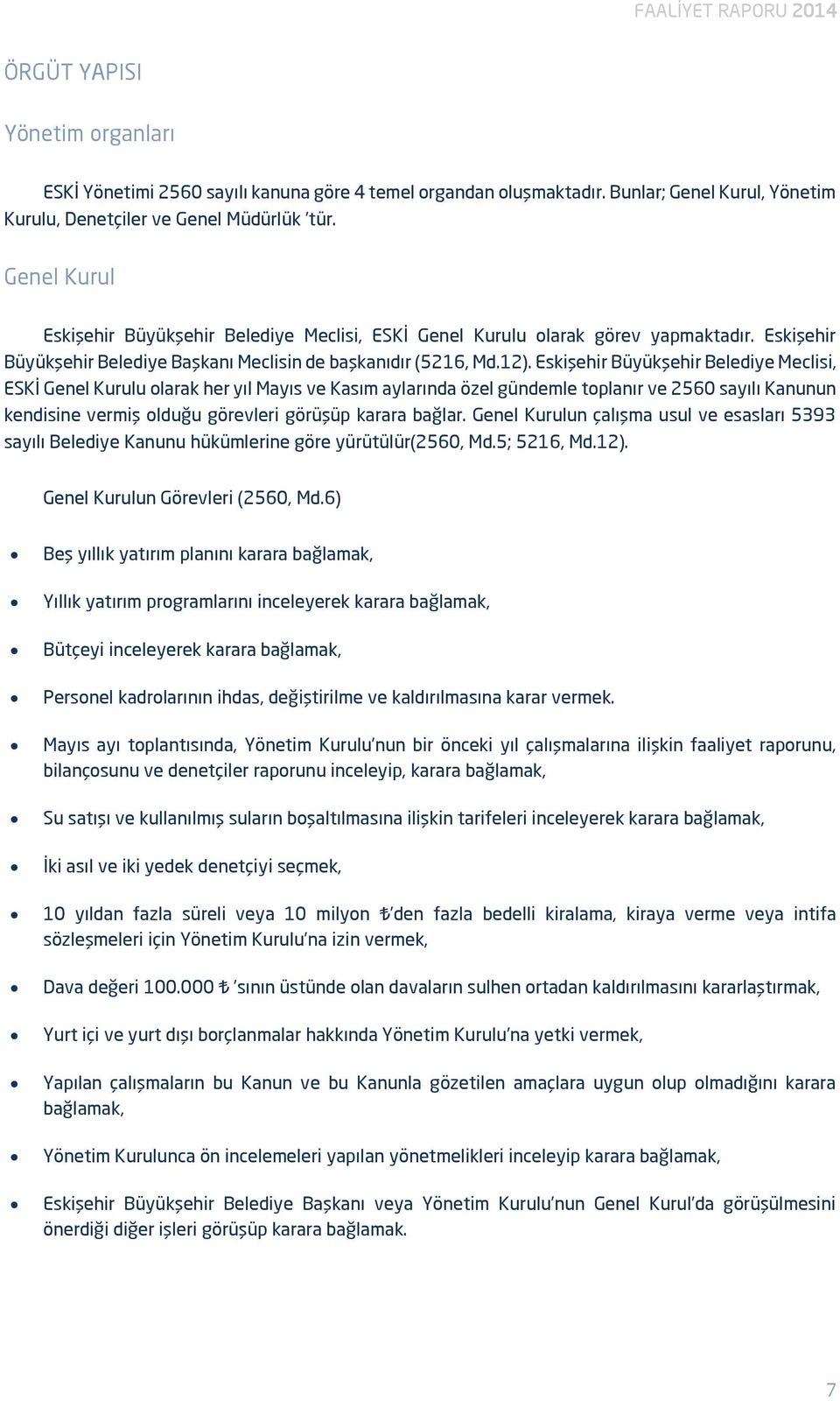 Eskişehir Büyükşehir Belediye Meclisi, ESKİ Genel Kurulu olarak her yıl Mayıs ve Kasım aylarında özel gündemle toplanır ve 2560 sayılı Kanunun kendisine vermiş olduğu görevleri görüşüp karara bağlar.
