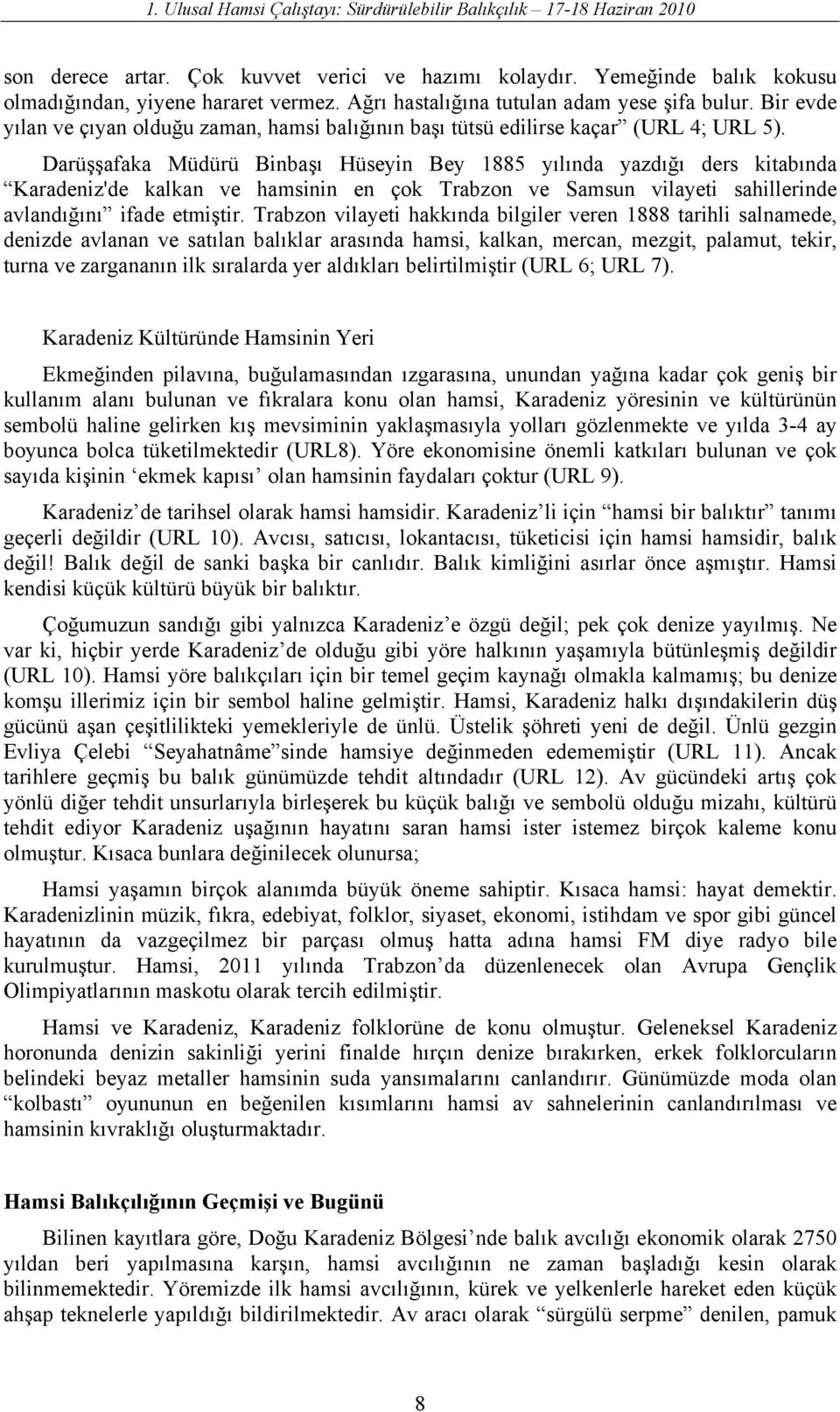 Darüşşafaka Müdürü Binbaşı Hüseyin Bey 1885 yılında yazdığı ders kitabında Karadeniz'de kalkan ve hamsinin en çok Trabzon ve Samsun vilayeti sahillerinde avlandığını ifade etmiştir.