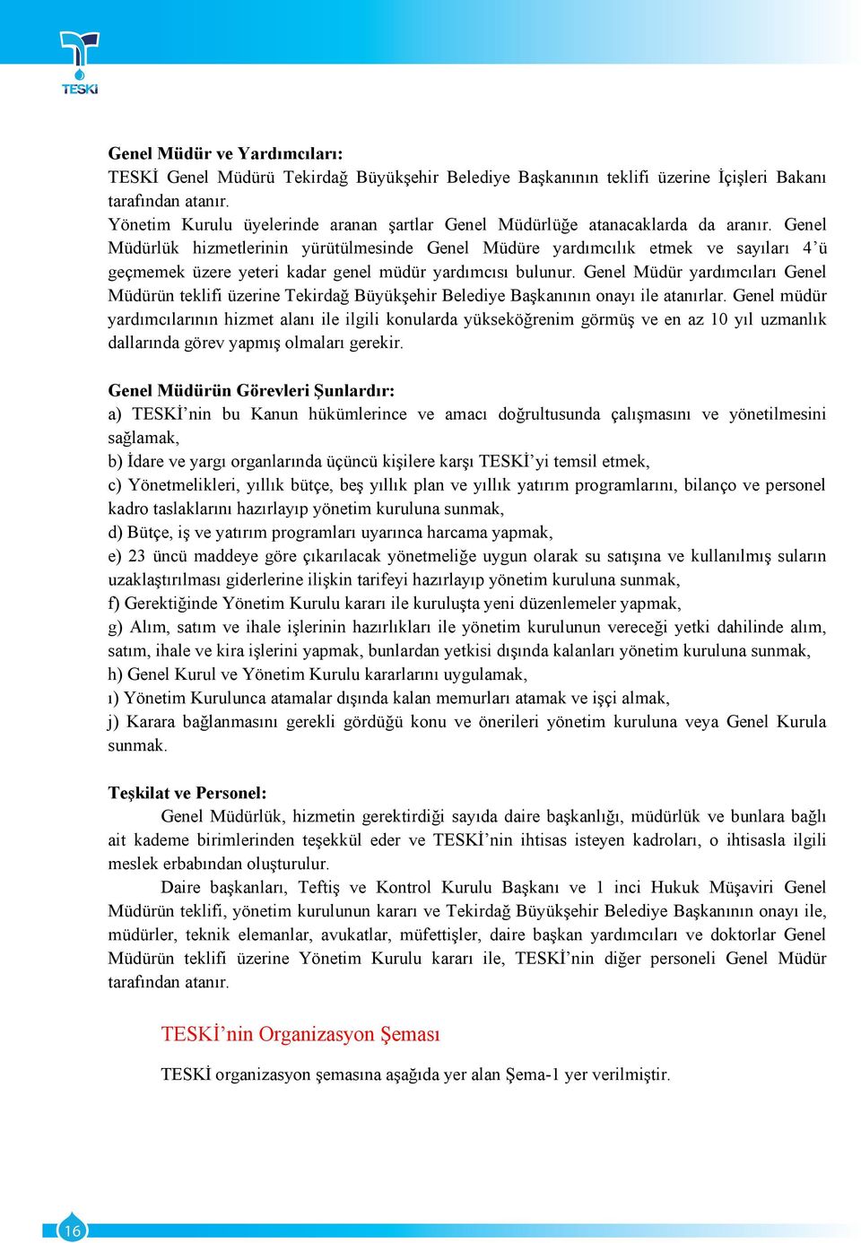 Genel Müdürlük hizmetlerinin yürütülmesinde Genel Müdüre yardımcılık etmek ve sayıları 4 ü geçmemek üzere yeteri kadar genel müdür yardımcısı bulunur.