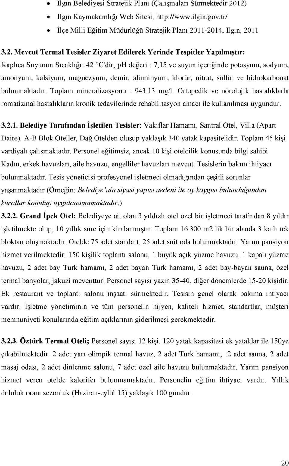 Yapılmıştır: Kaplıca Suyunun Sıcaklığı: 42 C'dir, ph değeri : 7,15 ve suyun içeriğinde potasyum, sodyum, amonyum, kalsiyum, magnezyum, demir, alüminyum, klorür, nitrat, sülfat ve hidrokarbonat