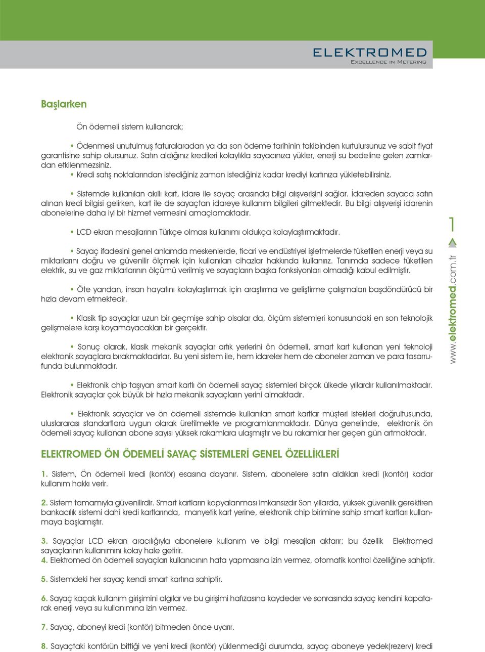 Kredi satış noktalarından istediğiniz zaman istediğiniz kadar krediyi kartınıza yükletebilirsiniz. Sistemde kullanılan akıllı kart, idare ile sayaç arasında bilgi alışverişini sağlar.