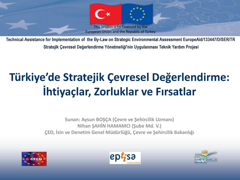 Projesi Türkiye de Stratejik Çevresel Değerlendirme: İhtiyaçlar, Zorluklar ve Fırsatlar Sunan: Aysun BOŞÇA