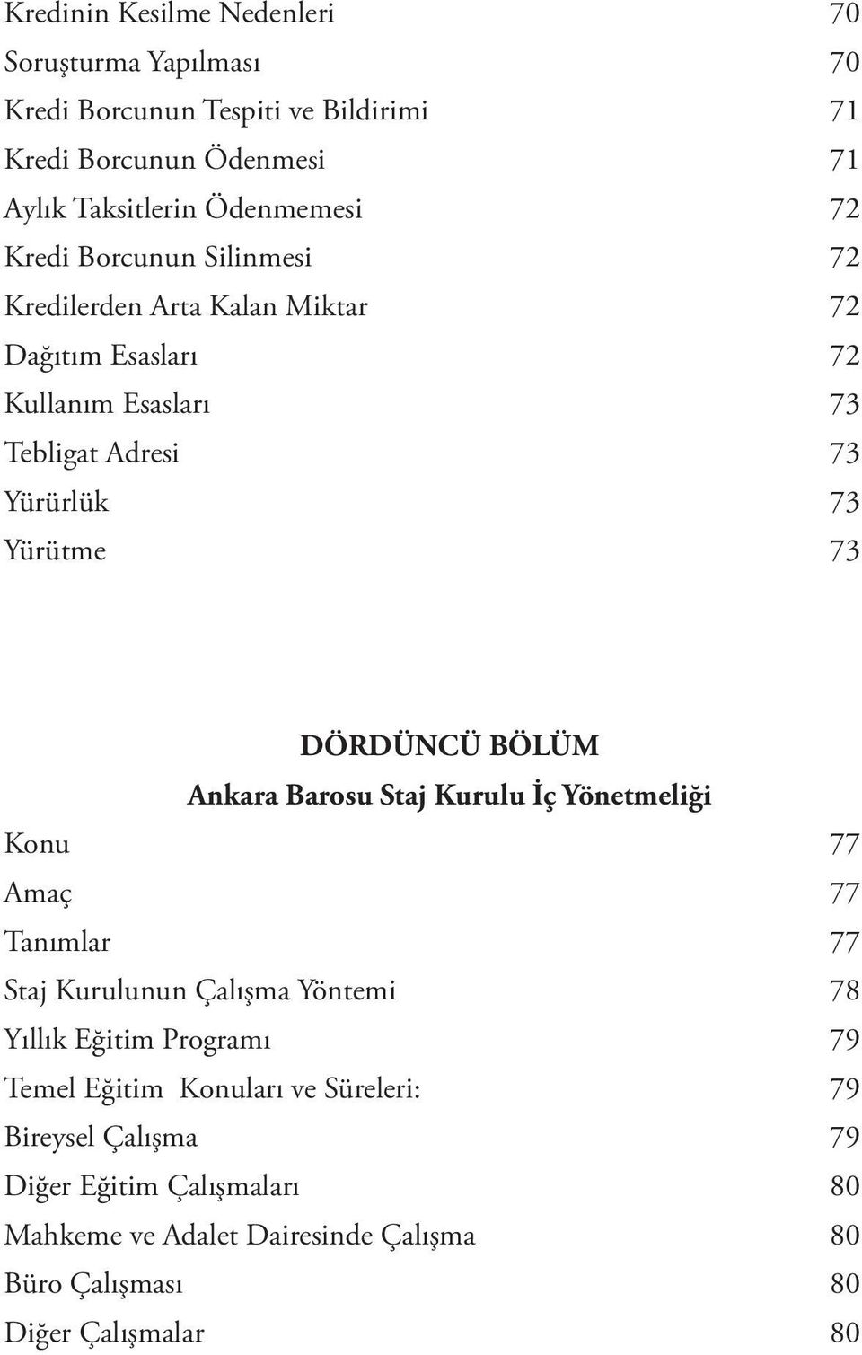 DÖRDÜNCÜ BÖLÜM Ankara Barosu Staj Kurulu İç Yönetmeliği Konu 77 Amaç 77 Tanımlar 77 Staj Kurulunun Çalışma Yöntemi 78 Yıllık Eğitim Programı 79 Temel