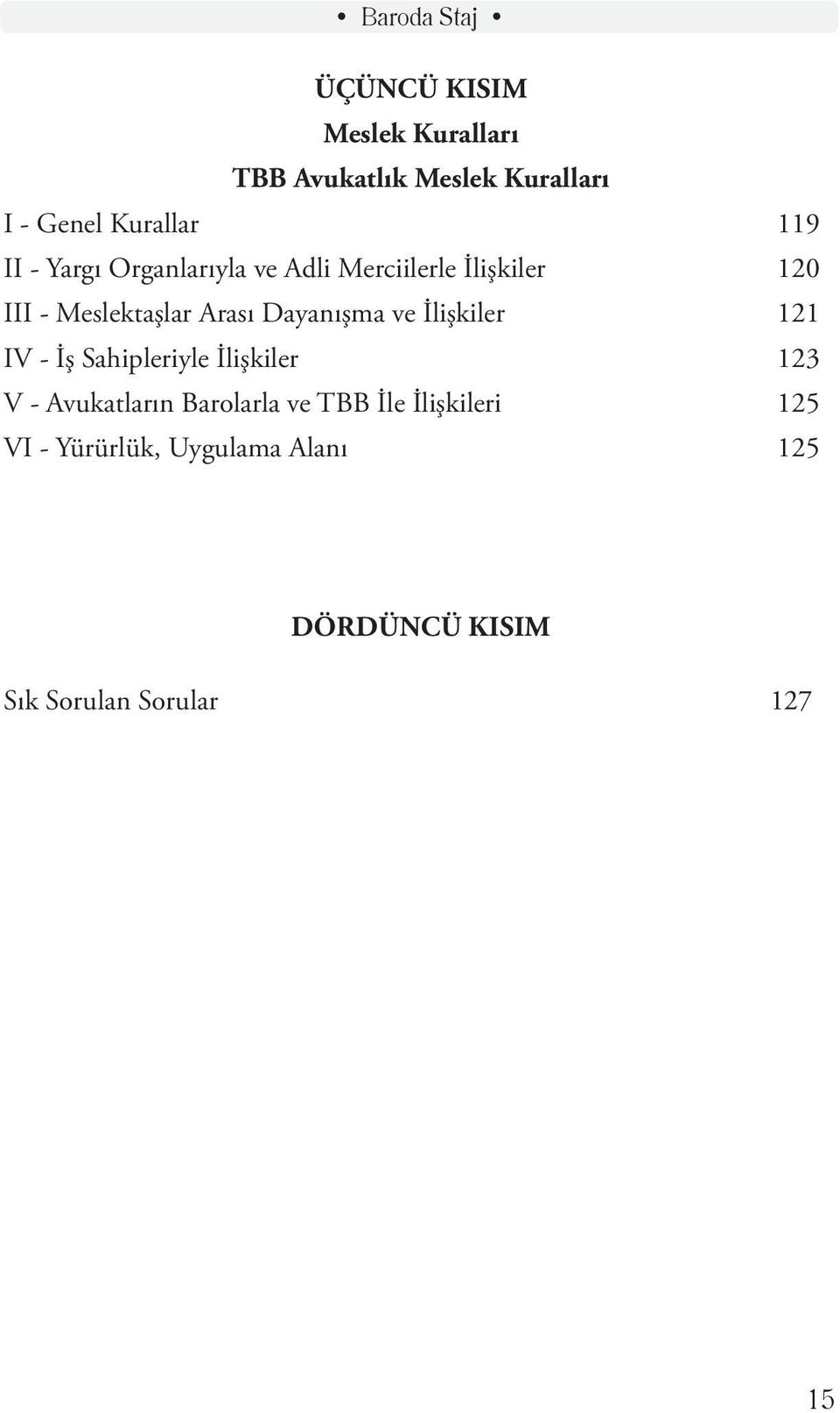 Dayanışma ve İlişkiler 121 IV - İş Sahipleriyle İlişkiler 123 V - Avukatların Barolarla ve