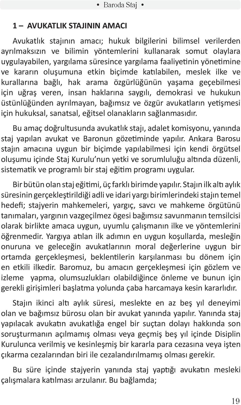 haklarına saygılı, demokrasi ve hukukun üstünlüğünden ayrılmayan, bağımsız ve özgür avukatların yetişmesi için hukuksal, sanatsal, eğitsel olanakların sağlanmasıdır.