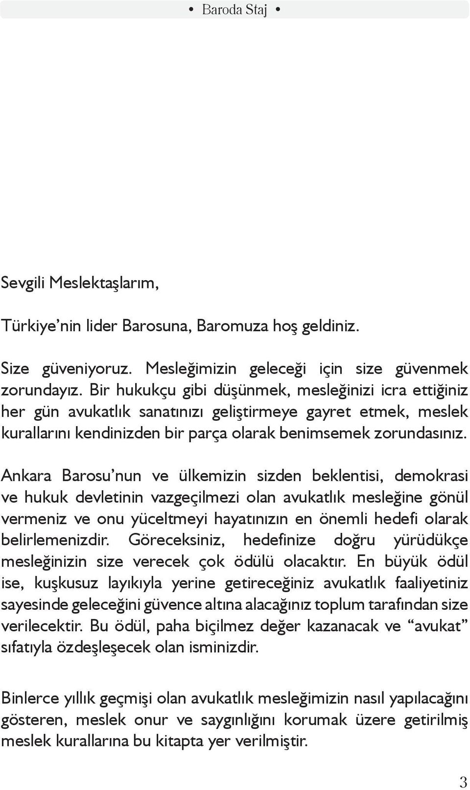 Ankara Barosu nun ve ülkemizin sizden beklentisi, demokrasi ve hukuk devletinin vazgeçilmezi olan avukatlık mesleğine gönül vermeniz ve onu yüceltmeyi hayatınızın en önemli hedefi olarak