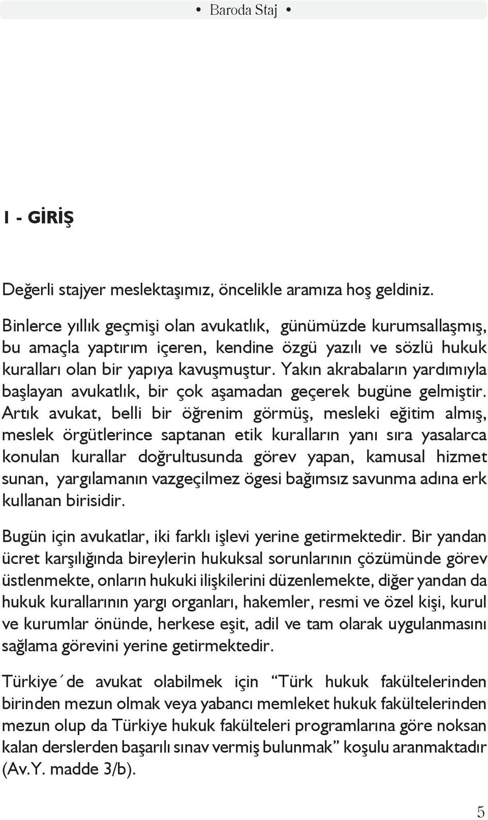 Yakın akrabaların yardımıyla başlayan avukatlık, bir çok aşamadan geçerek bugüne gelmiştir.