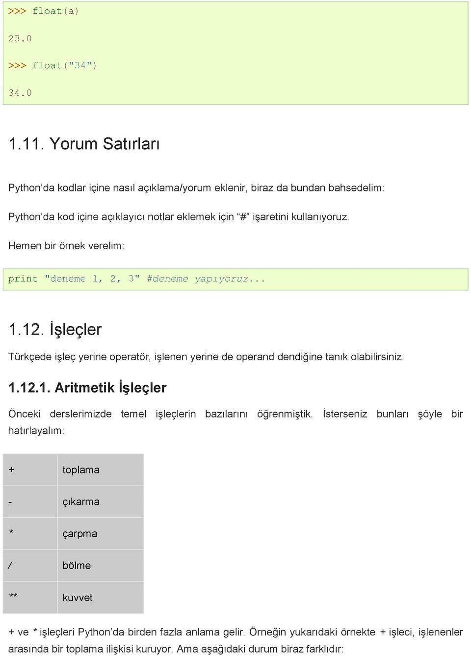 Hemen bir örnek verelim: print "deneme 1, 2, 3" #deneme yapıyoruz... 1.12. İşleçler Türkçede işleç yerine operatör, işlenen yerine de operand dendiğine tanık olabilirsiniz. 1.12.1. Aritmetik İşleçler Önceki derslerimizde temel işleçlerin bazılarını öğrenmiştik.