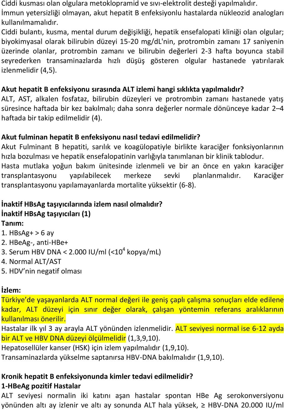 protrombin zamanı ve bilirubin değerleri 2-3 hafta boyunca stabil seyrederken transaminazlarda hızlı düşüş gösteren olgular hastanede yatırılarak izlenmelidir (4,5).