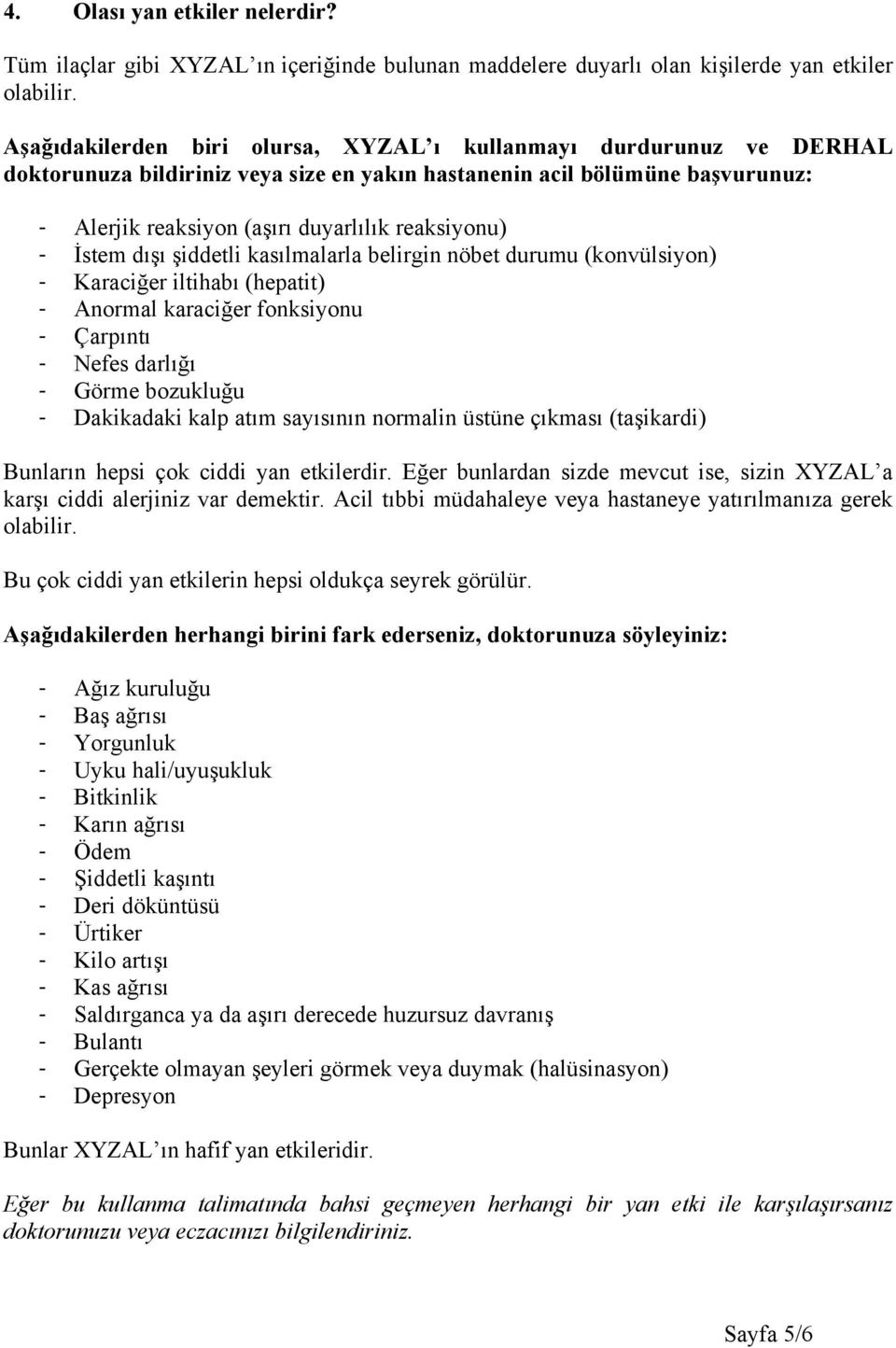 İstem dışı şiddetli kasılmalarla belirgin nöbet durumu (konvülsiyon) - Karaciğer iltihabı (hepatit) - Anormal karaciğer fonksiyonu - Çarpıntı - Nefes darlığı - Görme bozukluğu - Dakikadaki kalp atım