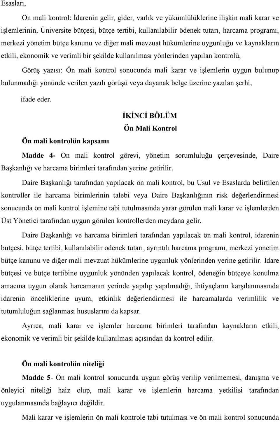 kontrol sonucunda mali karar ve işlemlerin uygun bulunup bulunmadığı yönünde verilen yazılı görüşü veya dayanak belge üzerine yazılan şerhi, ifade eder.