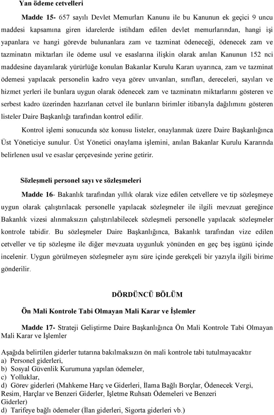 Bakanlar Kurulu Kararı uyarınca, zam ve tazminat ödemesi yapılacak personelin kadro veya görev unvanları, sınıfları, dereceleri, sayıları ve hizmet yerleri ile bunlara uygun olarak ödenecek zam ve