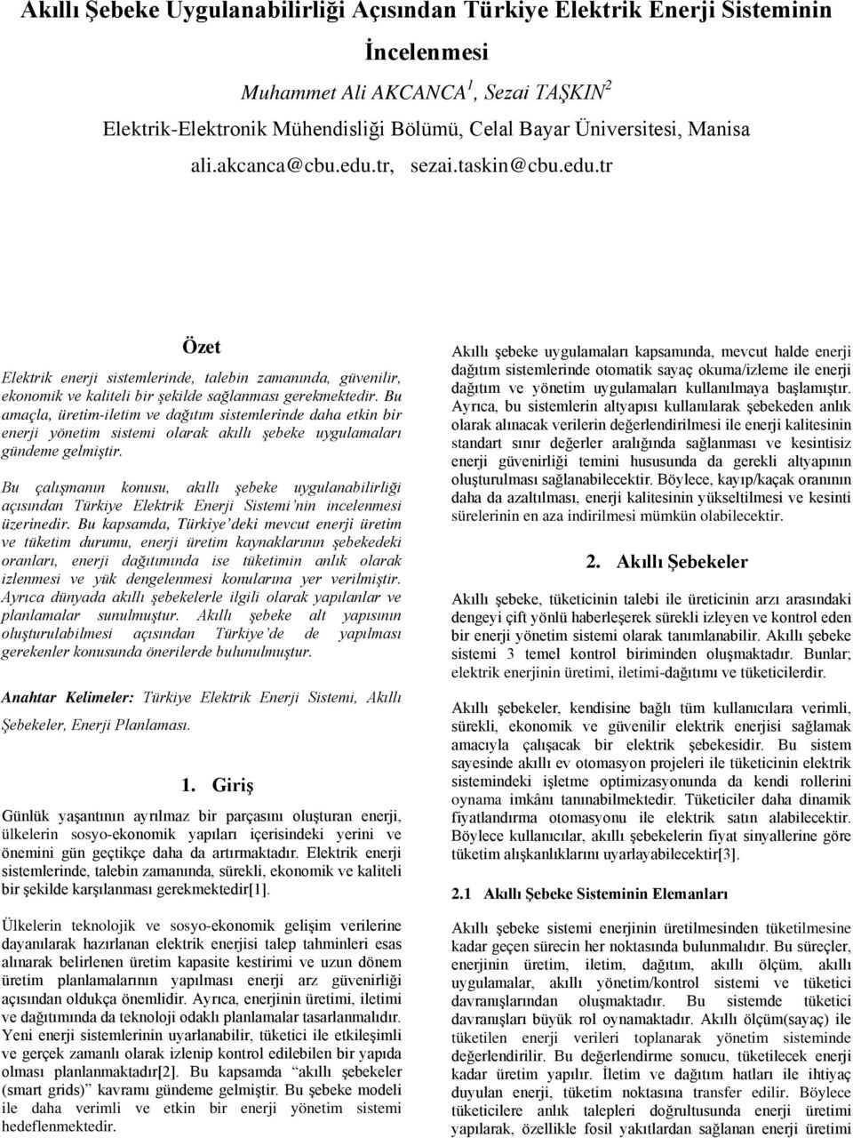 Bu amaçla, üretim-iletim ve dağıtım sistemlerinde daha etkin bir enerji yönetim sistemi olarak akıllı şebeke uygulamaları gündeme gelmiştir.