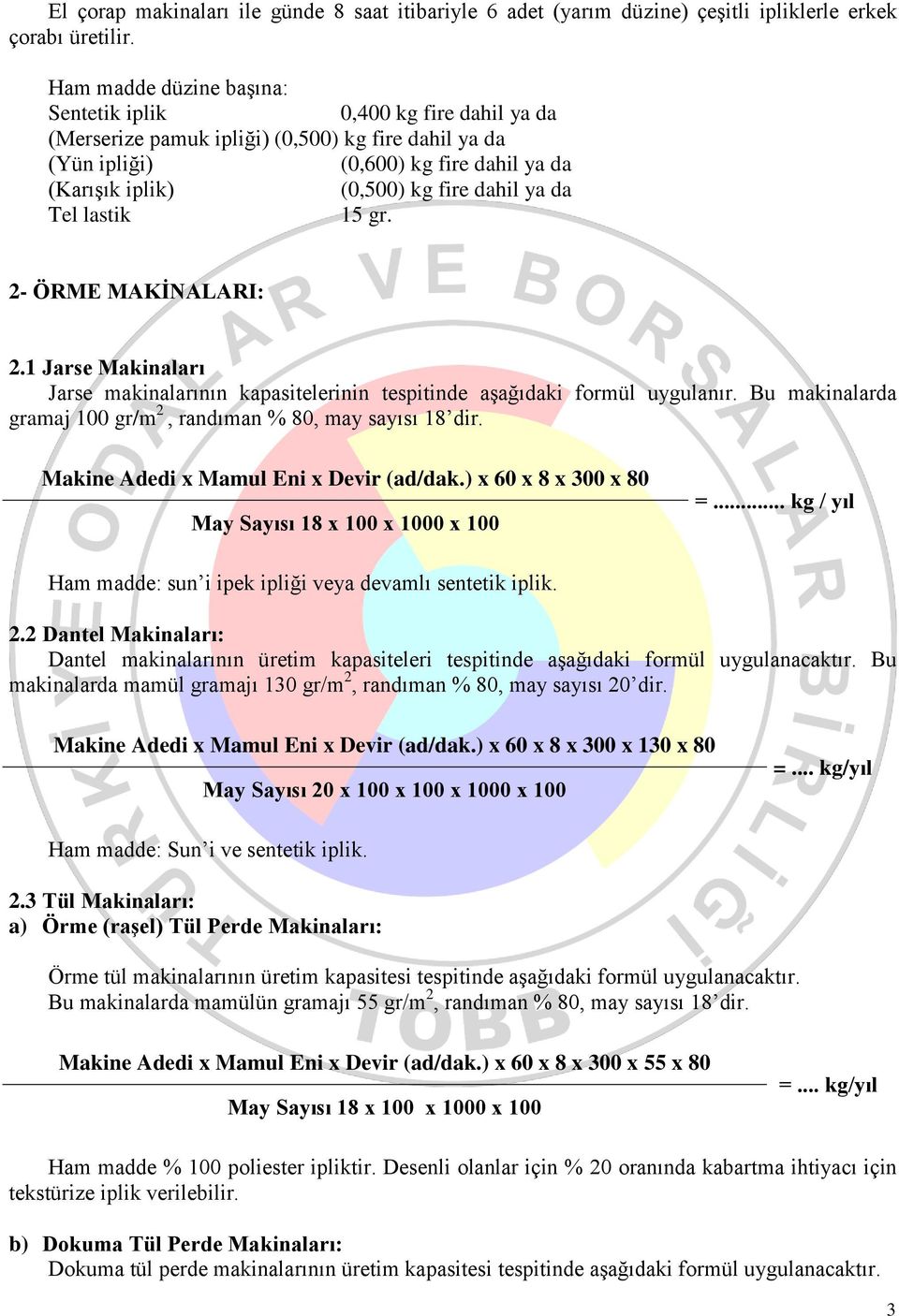 ya da Tel lastik 15 gr. 2- ÖRME MAKİNALARI: 2.1 Jarse Makinaları Jarse makinalarının kapasitelerinin tespitinde aşağıdaki formül uygulanır.