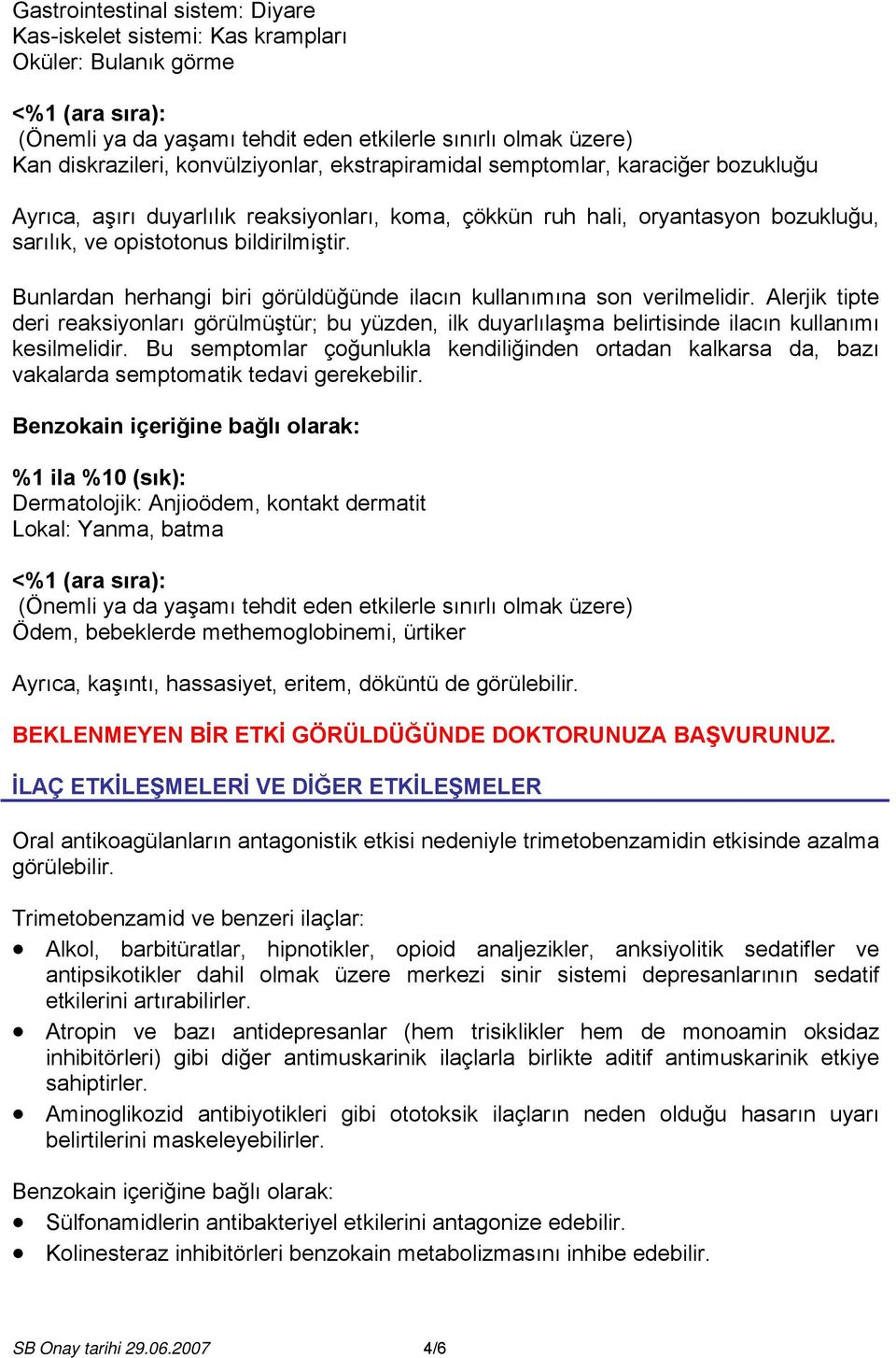 Bunlardan herhangi biri görüldüğünde ilacın kullanımına son verilmelidir. Alerjik tipte deri reaksiyonları görülmüştür; bu yüzden, ilk duyarlılaşma belirtisinde ilacın kullanımı kesilmelidir.