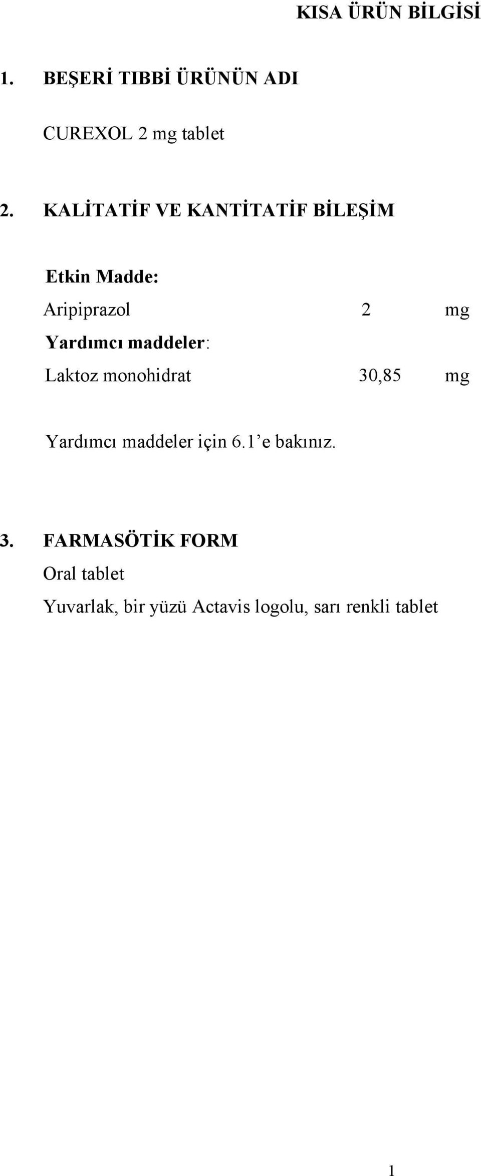 maddeler: Laktoz monohidrat 30,85 mg Yardımcı maddeler için 6.1 e bakınız.
