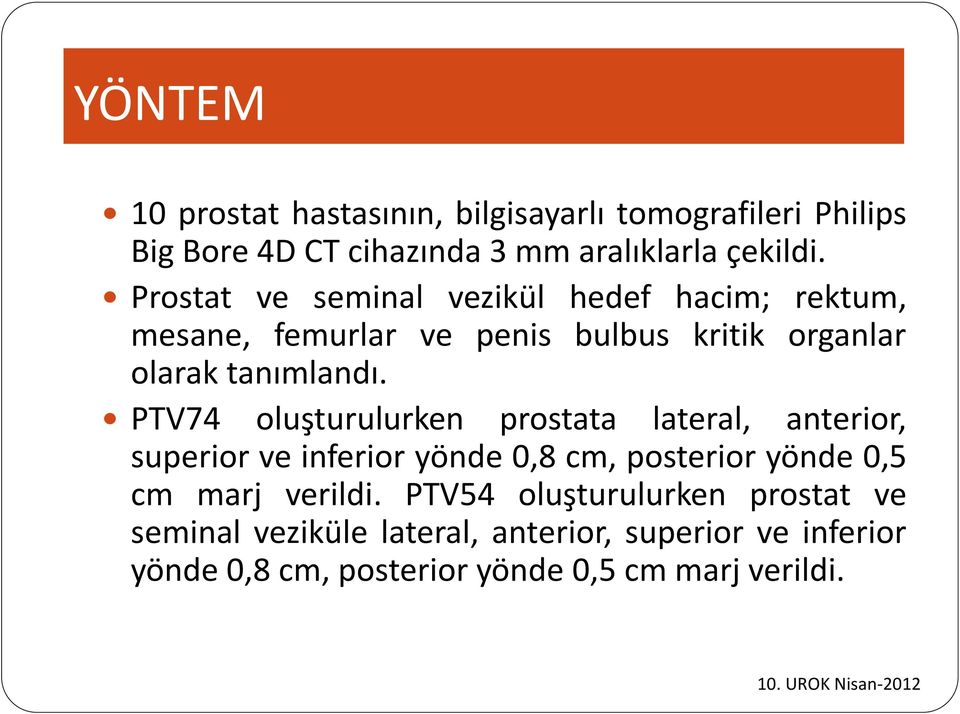 PTV74 oluşturulurken prostata lateral, anterior, superior ve inferior yönde 0,8 cm, posterior yönde 0,5 cm marj verildi.