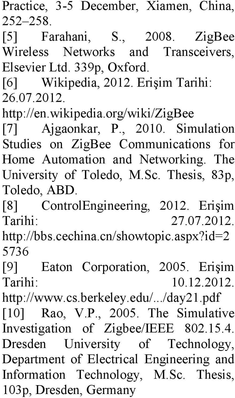 [8] ControlEngineering, 2012. Erişim Tarihi: 27.07.2012. http://bbs.cechina.cn/showtopic.aspx?id=2 5736 [9] Eaton Corporation, 2005. Erişim Tarihi: 10.12.2012. http://www.cs.berkeley.edu/.../day21.