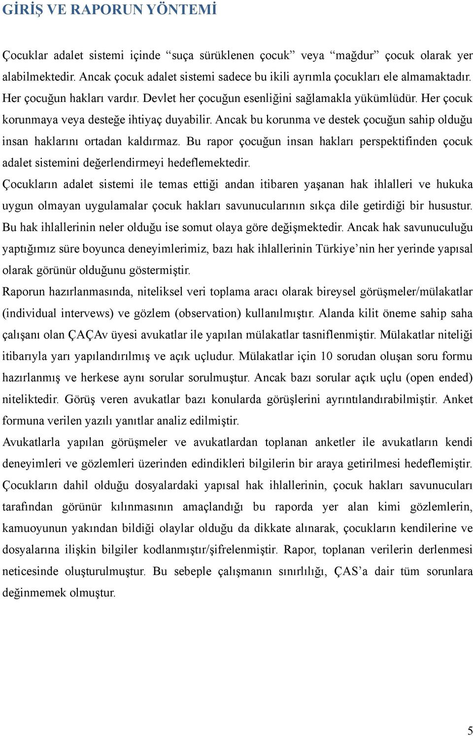 Her çocuk korunmaya veya desteğe ihtiyaç duyabilir. Ancak bu korunma ve destek çocuğun sahip olduğu insan haklarını ortadan kaldırmaz.