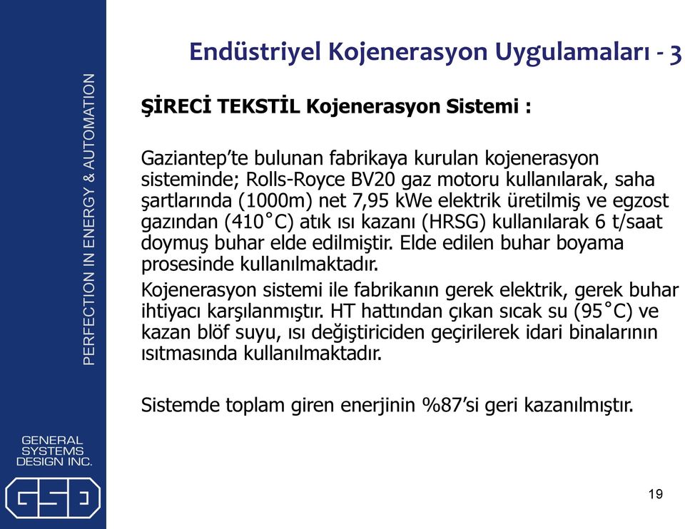 edilmiştir. Elde edilen buhar boyama prosesinde kullanılmaktadır. Kojenerasyon sistemi ile fabrikanın gerek elektrik, gerek buhar ihtiyacı karşılanmıştır.