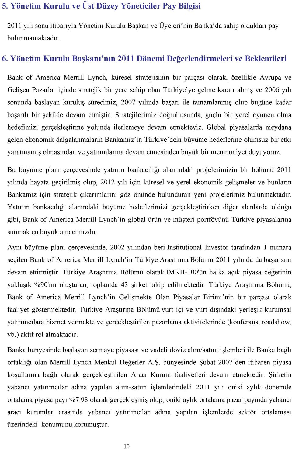 bir yere sahip olan Türkiye ye gelme kararı almış ve 2006 yılı sonunda başlayan kuruluş sürecimiz, 2007 yılında başarı ile tamamlanmış olup bugüne kadar başarılı bir şekilde devam etmiştir.