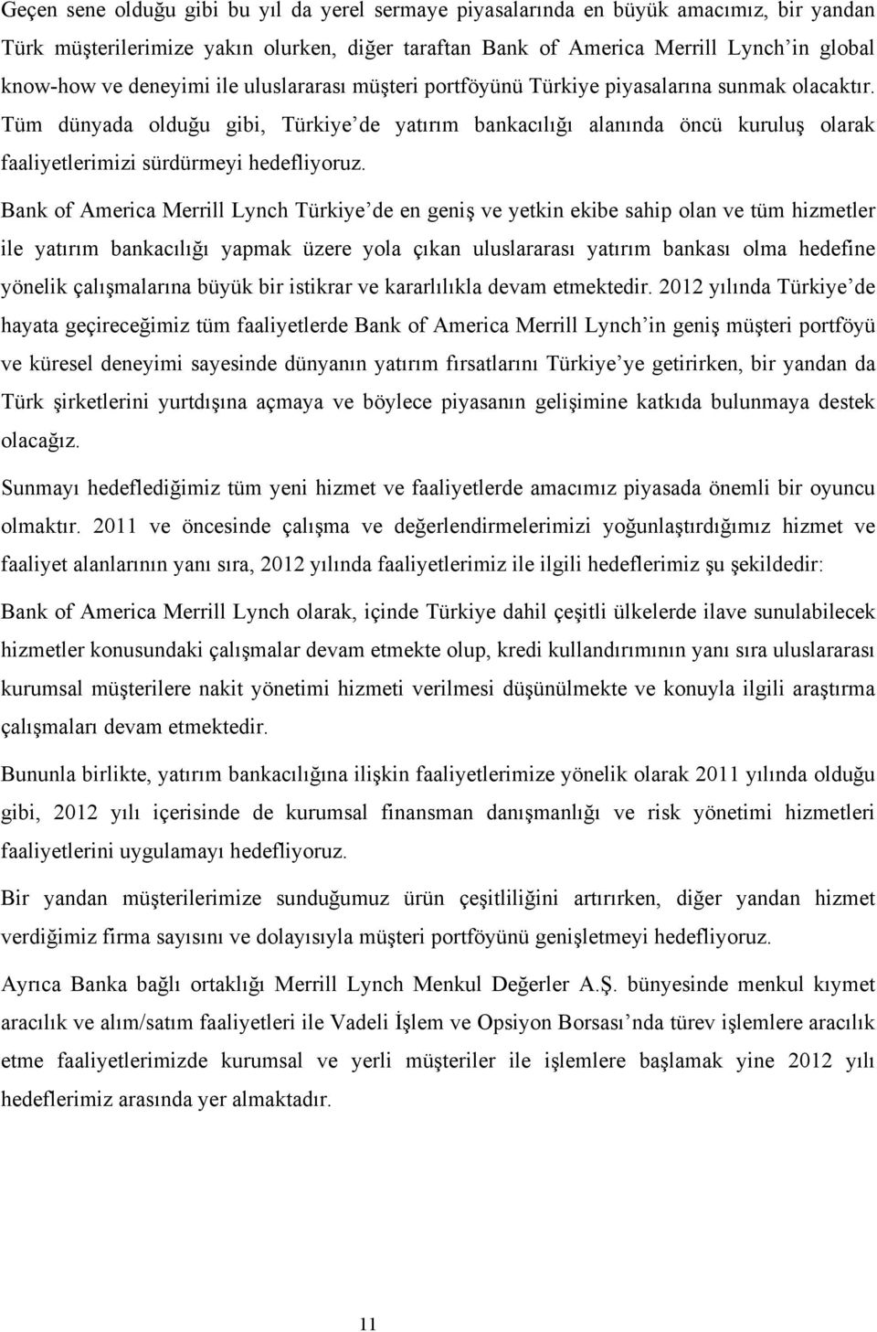 Tüm dünyada olduğu gibi, Türkiye de yatırım bankacılığı alanında öncü kuruluş olarak faaliyetlerimizi sürdürmeyi hedefliyoruz.