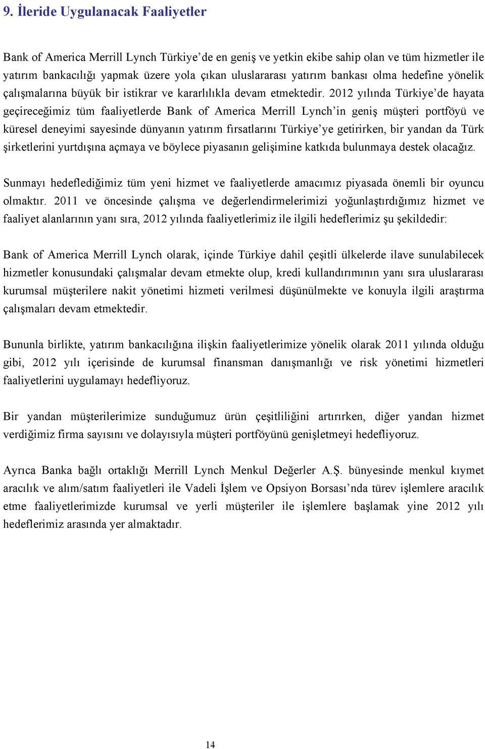 2012 yılında Türkiye de hayata geçireceğimiz tüm faaliyetlerde Bank of America Merrill Lynch in geniş müşteri portföyü ve küresel deneyimi sayesinde dünyanın yatırım fırsatlarını Türkiye ye