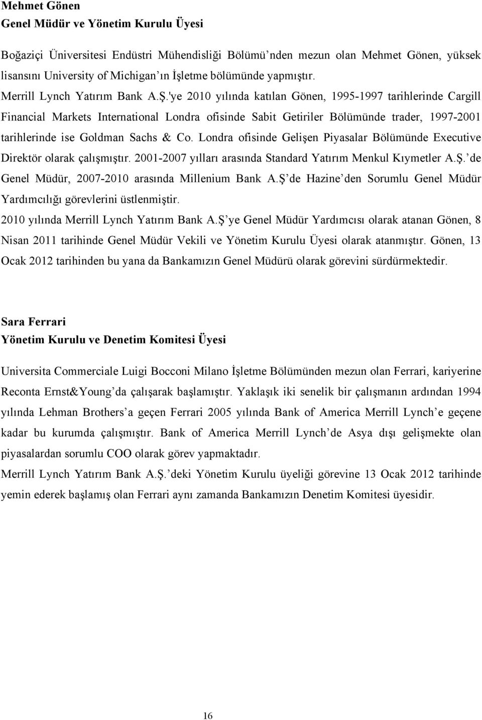 'ye 2010 yılında katılan Gönen, 1995-1997 tarihlerinde Cargill Financial Markets International Londra ofisinde Sabit Getiriler Bölümünde trader, 1997-2001 tarihlerinde ise Goldman Sachs & Co.