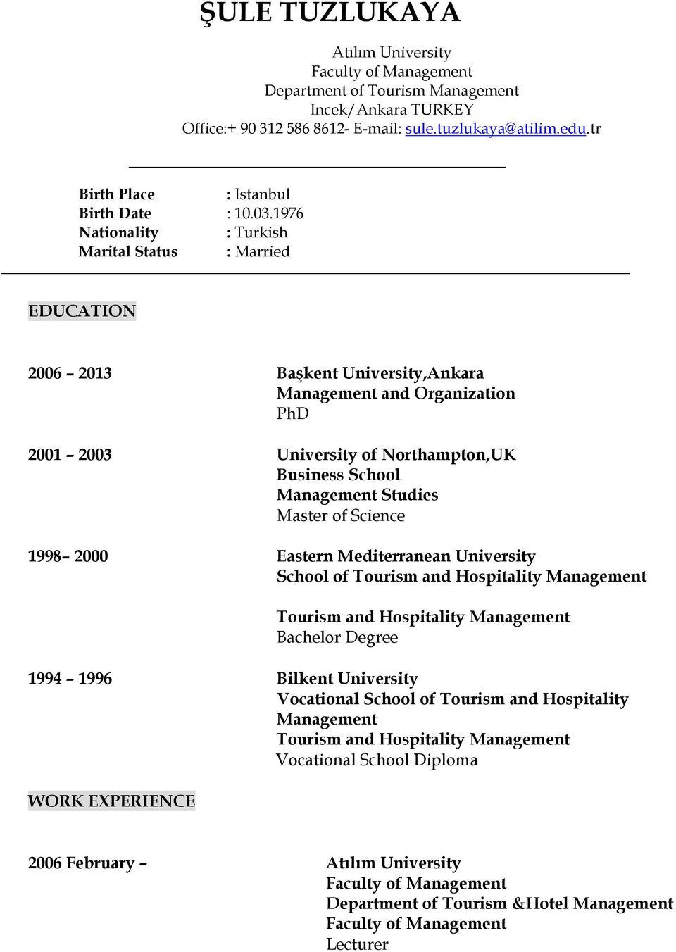 Studies Master of Science 1998 2000 Eastern Mediterranean University School of Tourism and Hospitality Management Tourism and Hospitality Management Bachelor Degree 1994 1996 Bilkent University