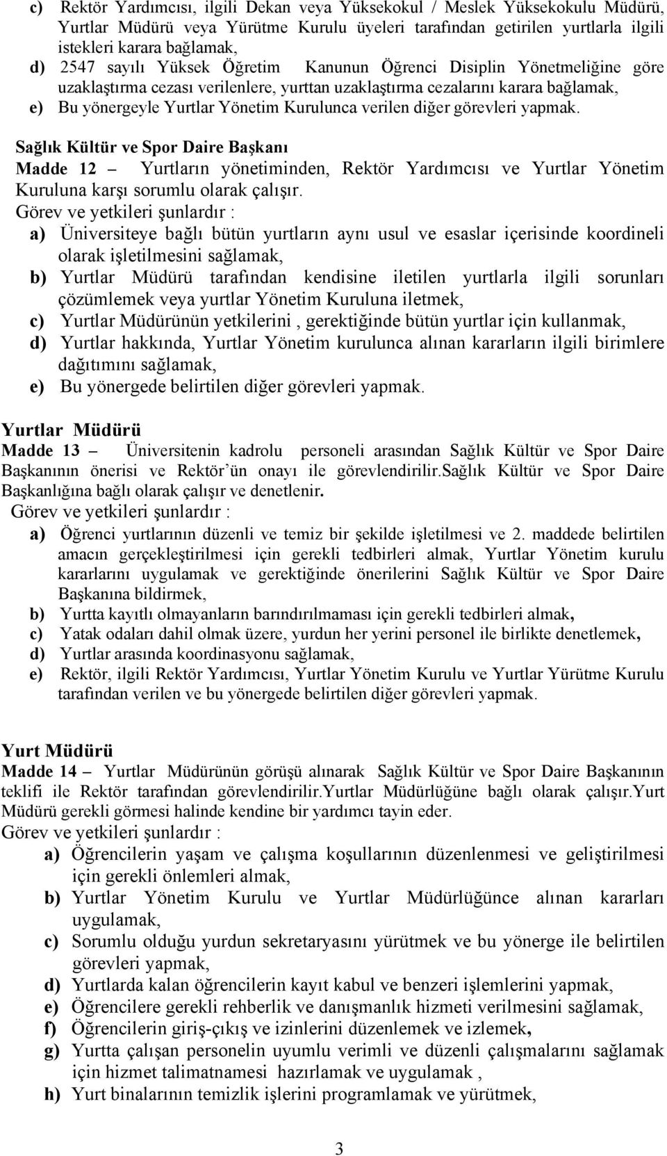 diğer görevleri yapmak. Sağlık Kültür ve Spor Daire Başkanı Madde 12 Yurtların yönetiminden, Rektör Yardımcısı ve Yurtlar Yönetim Kuruluna karşı sorumlu olarak çalışır.