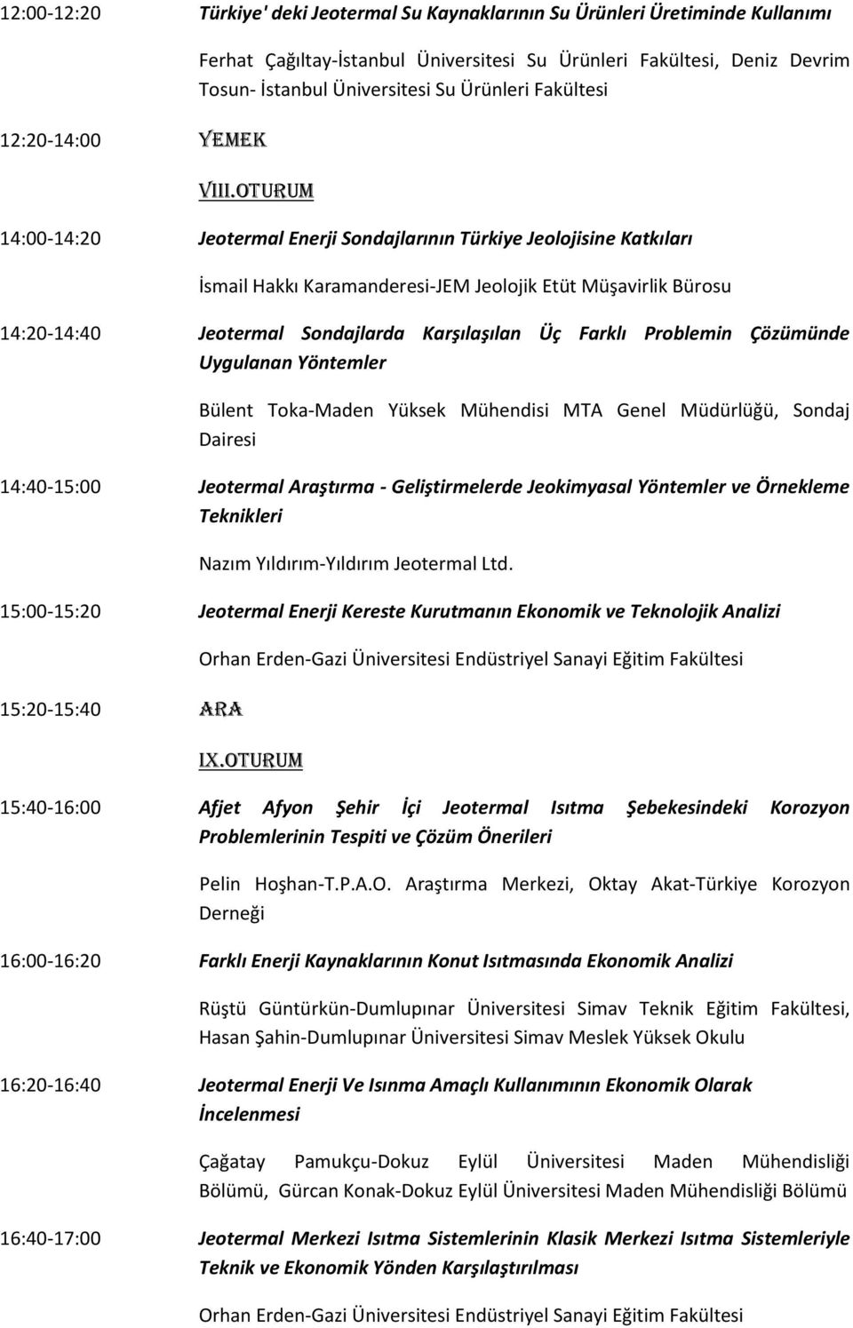 OTURUM 14:00-14:20 Jeotermal Enerji Sondajlarının Türkiye Jeolojisine Katkıları İsmail Hakkı Karamanderesi-JEM Jeolojik Etüt Müşavirlik Bürosu 14:20-14:40 Jeotermal Sondajlarda Karşılaşılan Üç Farklı