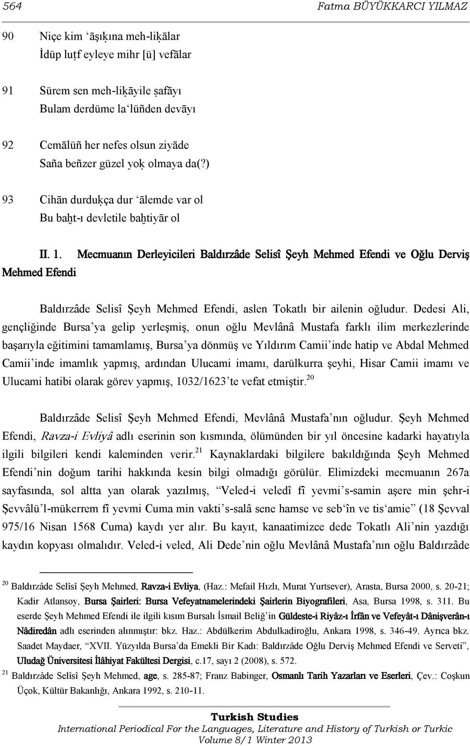 Mehmed Efendi Mecmuanın Derleyicileri Baldırzâde Selisî Şeyh Mehmed Efendi ve Oğlu Derviş Baldırzâde Selisî Şeyh Mehmed Efendi, aslen Tokatlı bir ailenin oğludur.