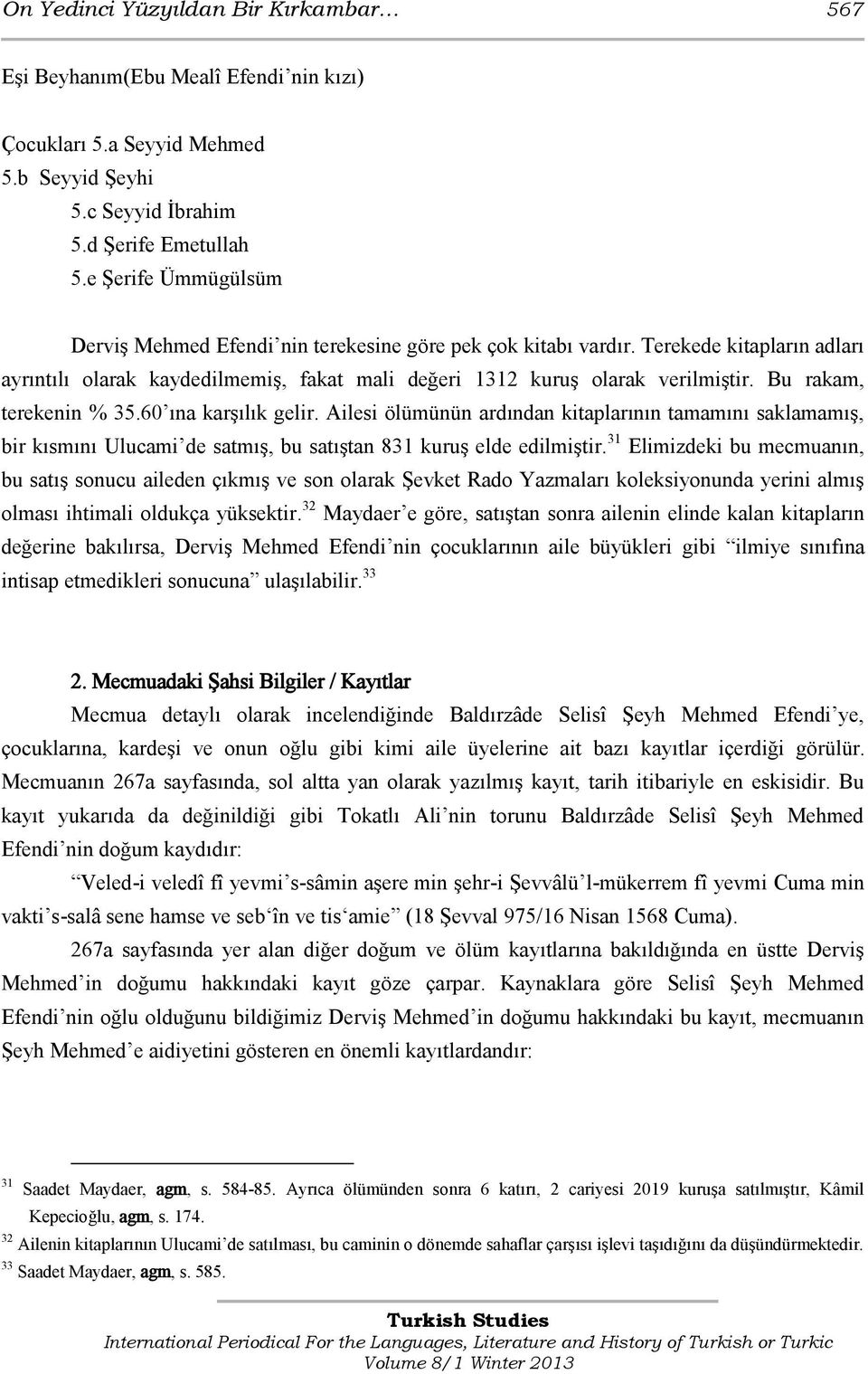 Bu rakam, terekenin % 35.60 ına karşılık gelir. Ailesi ölümünün ardından kitaplarının tamamını saklamamış, bir kısmını Ulucami de satmış, bu satıştan 831 kuruş elde edilmiştir.