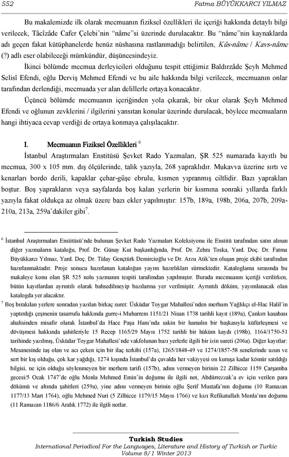 İkinci bölümde mecmua derleyicileri olduğunu tespit ettiğimiz Baldırzâde Şeyh Mehmed Selisî Efendi, oğlu Derviş Mehmed Efendi ve bu aile hakkında bilgi verilecek, mecmuanın onlar tarafından