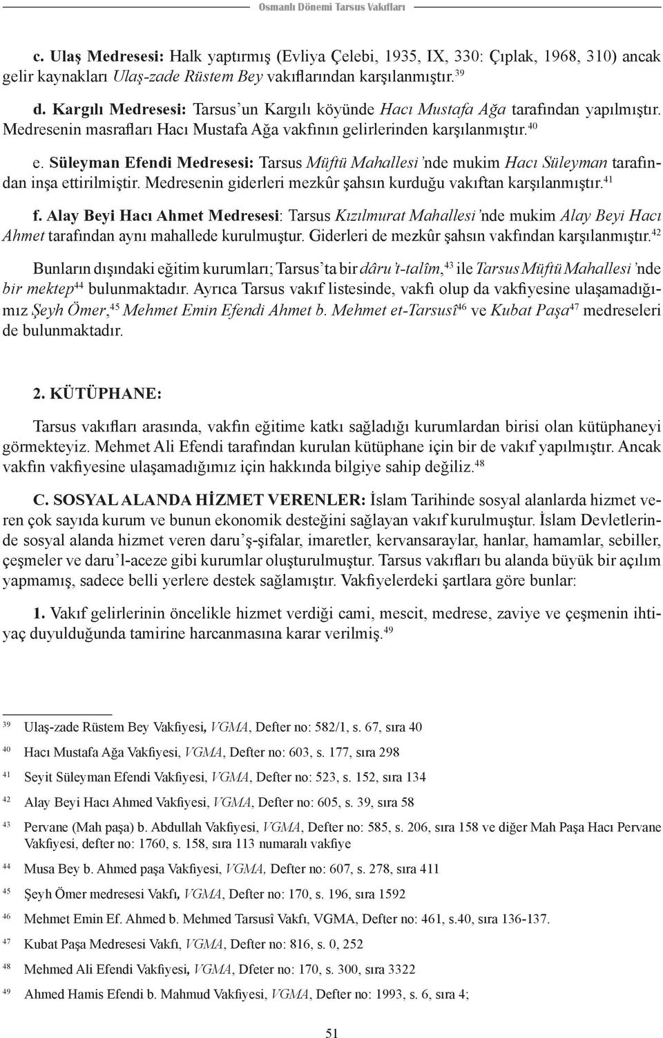 Süleyman Efendi Medresesi: Tarsus Müftü Mahallesi nde mukim Hacı Süleyman tarafından inşa ettirilmiştir. Medresenin giderleri mezkûr şahsın kurduğu vakıftan karşılanmıştır. 41 f.