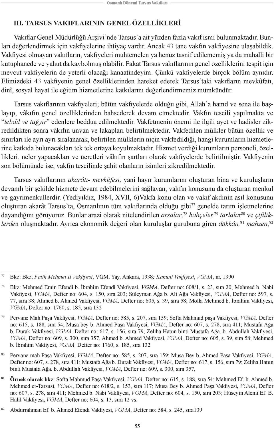 Vakfiyesi olmayan vakıfların, vakfiyeleri muhtemelen ya henüz tasnif edilememiş ya da mahalli bir kütüphanede ve yahut da kaybolmuş olabilir.