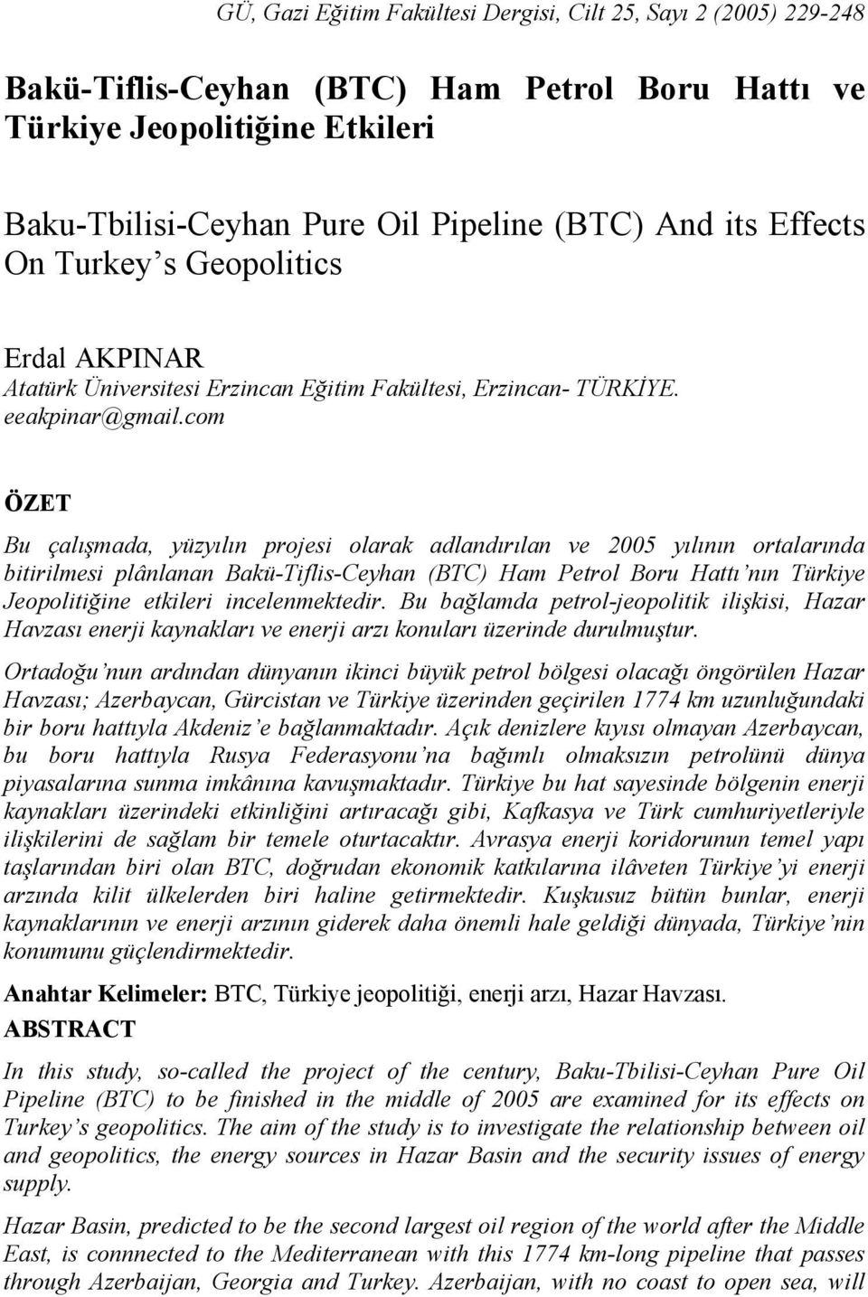 com ÖZET Bu çalışmada, yüzyılın projesi olarak adlandırılan ve 2005 yılının ortalarında bitirilmesi plânlanan Bakü-Tiflis-Ceyhan (BTC) Ham Petrol Boru Hattı nın Türkiye Jeopolitiğine etkileri