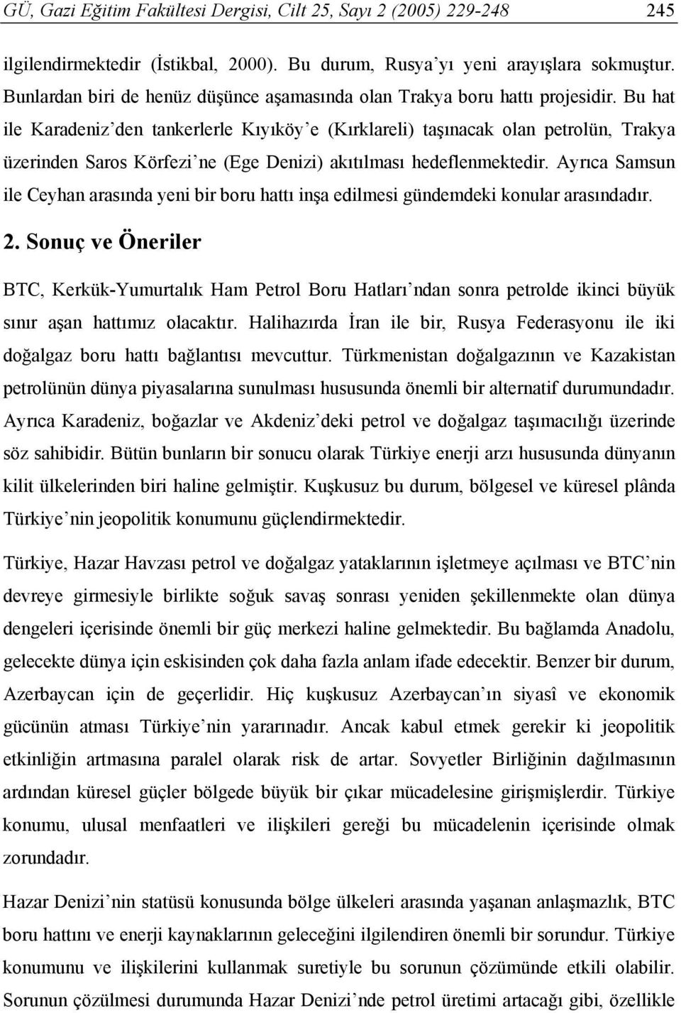 Bu hat ile Karadeniz den tankerlerle Kıyıköy e (Kırklareli) taşınacak olan petrolün, Trakya üzerinden Saros Körfezi ne (Ege Denizi) akıtılması hedeflenmektedir.