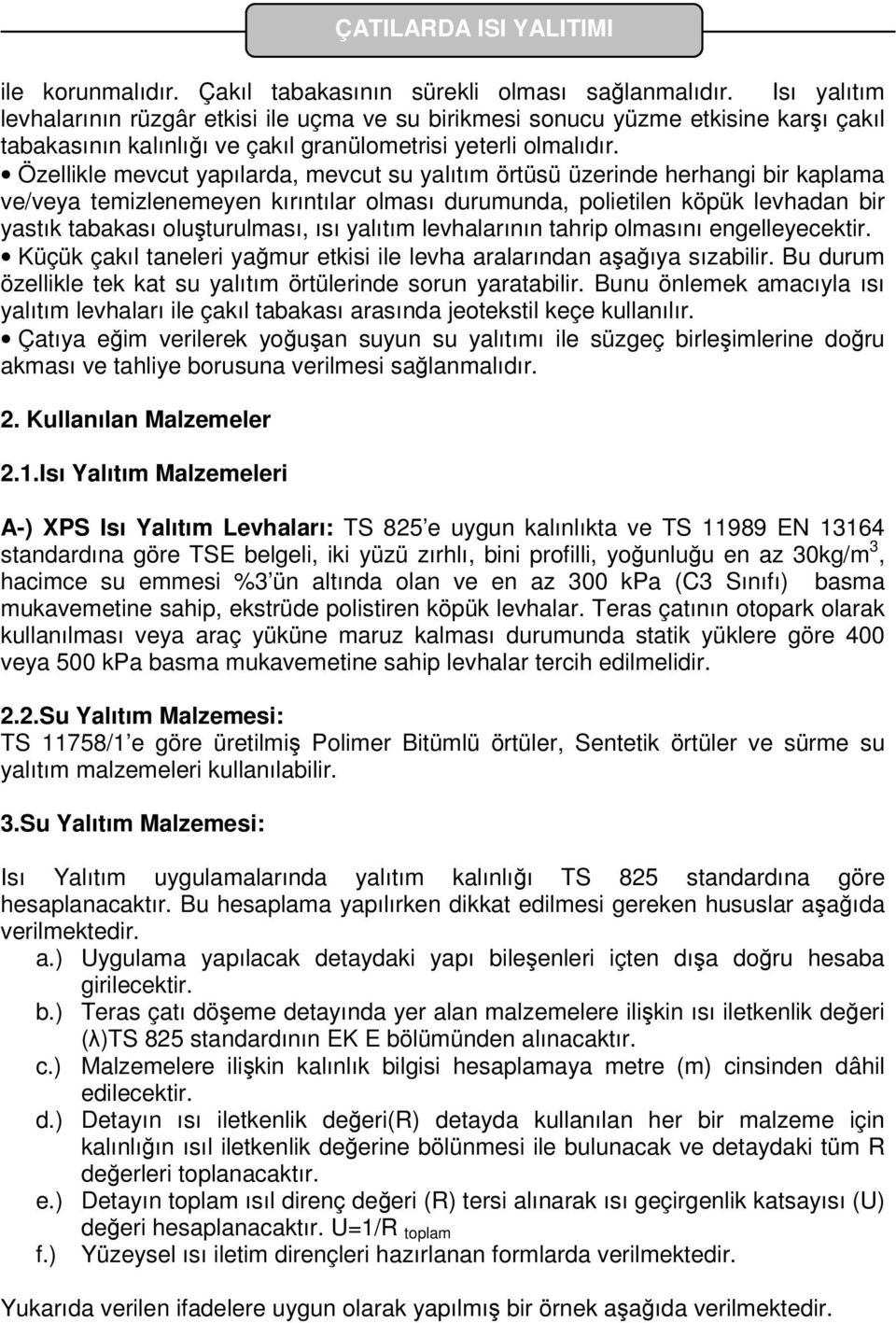 Özellikle mevcut yapılarda, mevcut su yalıtım örtüsü üzerinde herhangi bir kaplama ve/veya temizlenemeyen kırıntılar olması durumunda, polietilen köpük levhadan bir yastık tabakası oluşturulması, ısı