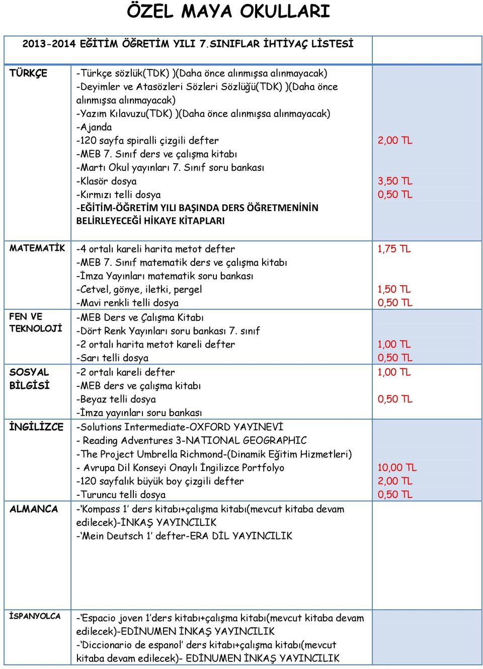 alınmışsa alınmayacak) -Ajanda -120 sayfa spiralli çizgili defter -MEB 7. Sınıf ders ve çalışma kitabı -Martı Okul yayınları 7.