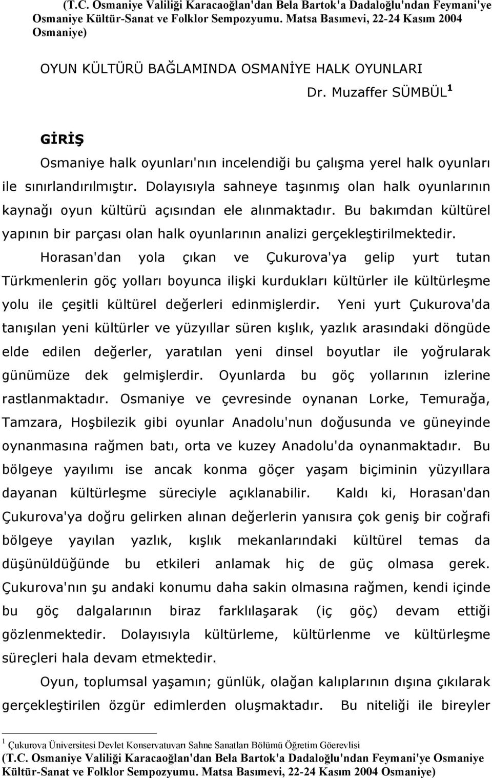 Muzaffer SÜMBÜL 1 GİRİŞ Osmaniye halk oyunları'nın incelendiği bu çalışma yerel halk oyunları ile sınırlandırılmıştır.