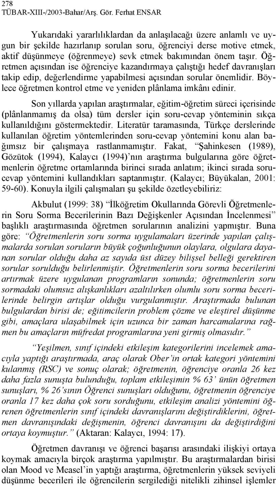 önem taşır. Öğretmen açısından ise öğrenciye kazandırmaya çalıştığı hedef davranışları takip edip, değerlendirme yapabilmesi açısından sorular önemlidir.