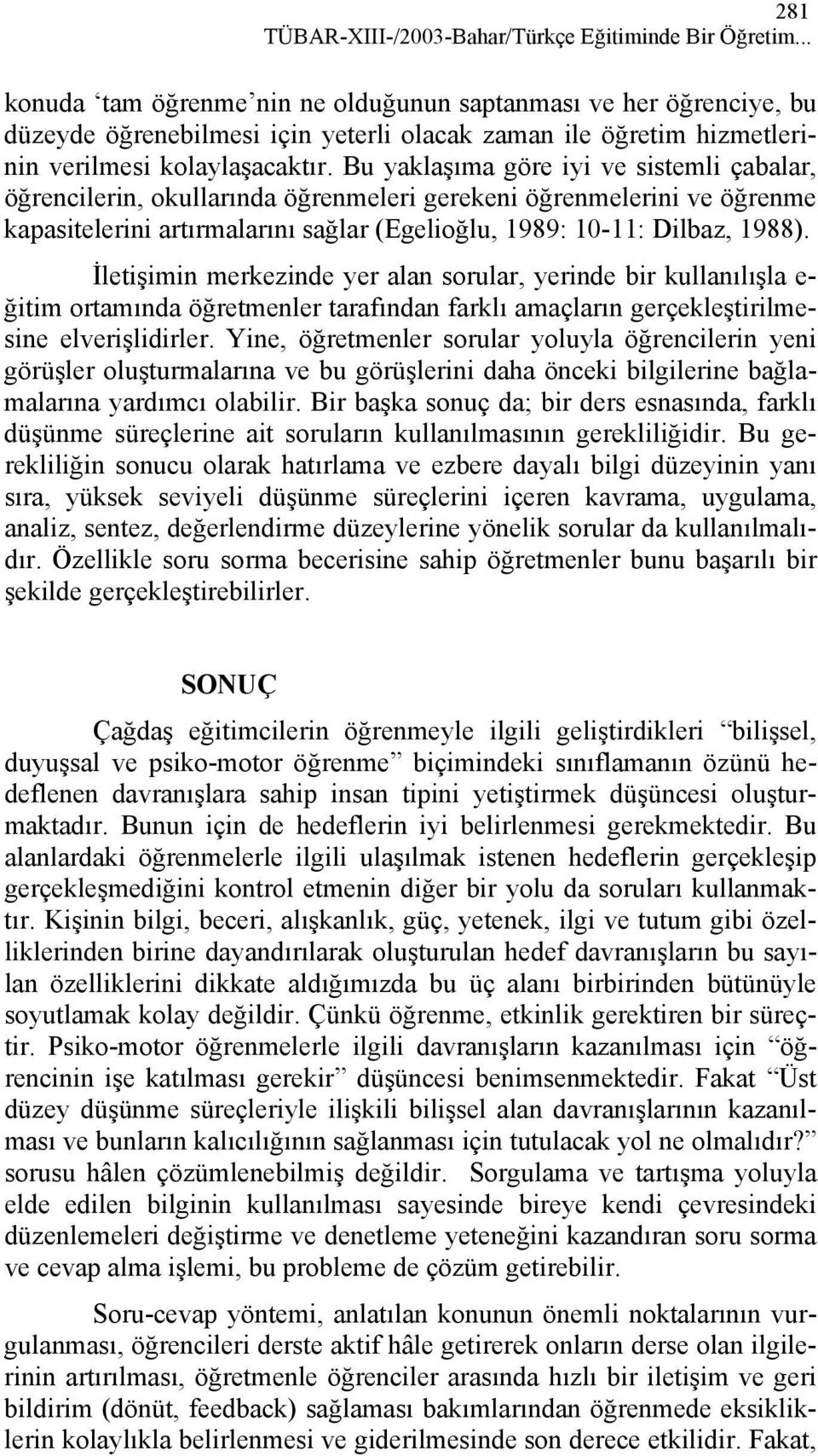 Bu yaklaşıma göre iyi ve sistemli çabalar, öğrencilerin, okullarında öğrenmeleri gerekeni öğrenmelerini ve öğrenme kapasitelerini artırmalarını sağlar (Egelioğlu, 1989: 10-11: Dilbaz, 1988).