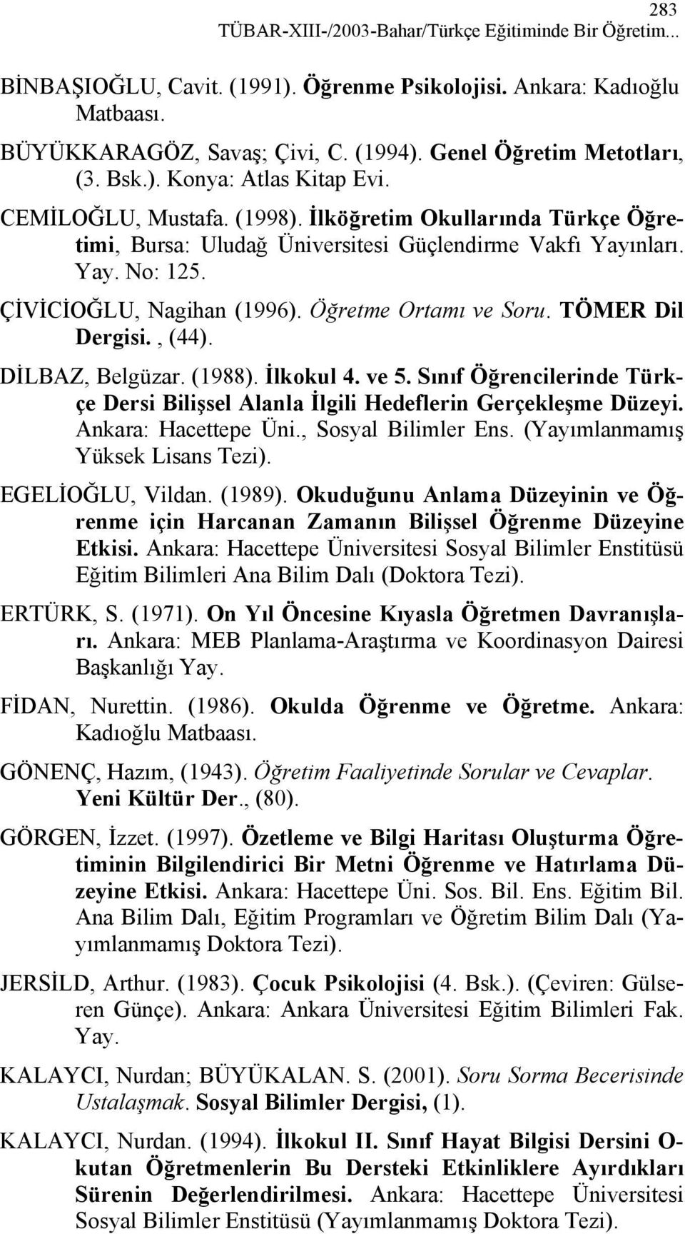 ÇİVİCİOĞLU, Nagihan (1996). Öğretme Ortamı ve Soru. TÖMER Dil Dergisi., (44). DİLBAZ, Belgüzar. (1988). İlkokul 4. ve 5.