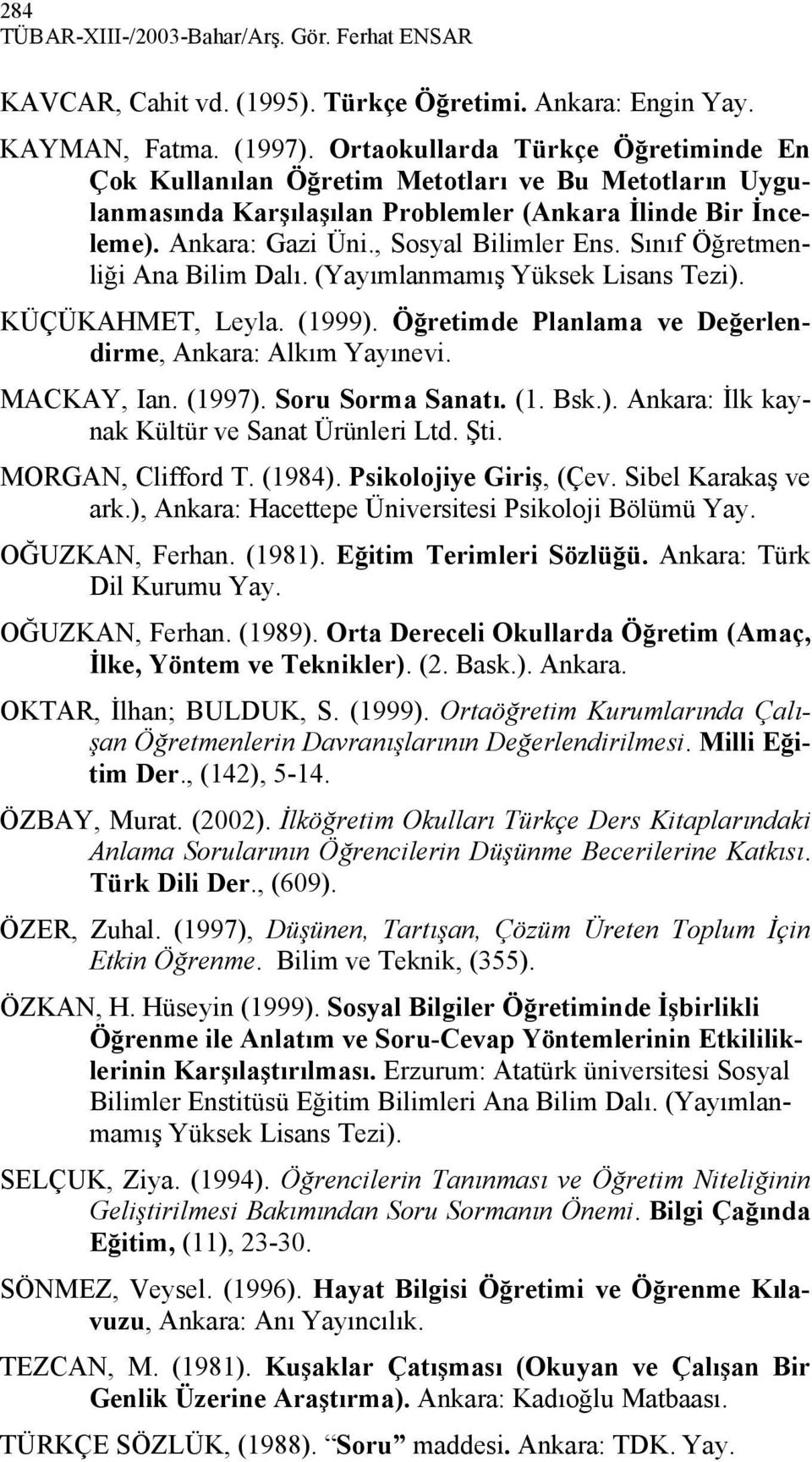 Sınıf Öğretmenliği Ana Bilim Dalı. (Yayımlanmamış Yüksek Lisans Tezi). KÜÇÜKAHMET, Leyla. (1999). Öğretimde Planlama ve Değerlendirme, Ankara: Alkım Yayınevi. MACKAY, Ian. (1997). Soru Sorma Sanatı.