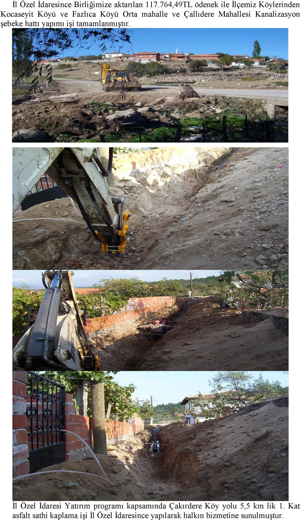 Çallıdere Mahallesi Kanalizasyon şebeke hattı yapımı işi tamamlanmıştır.