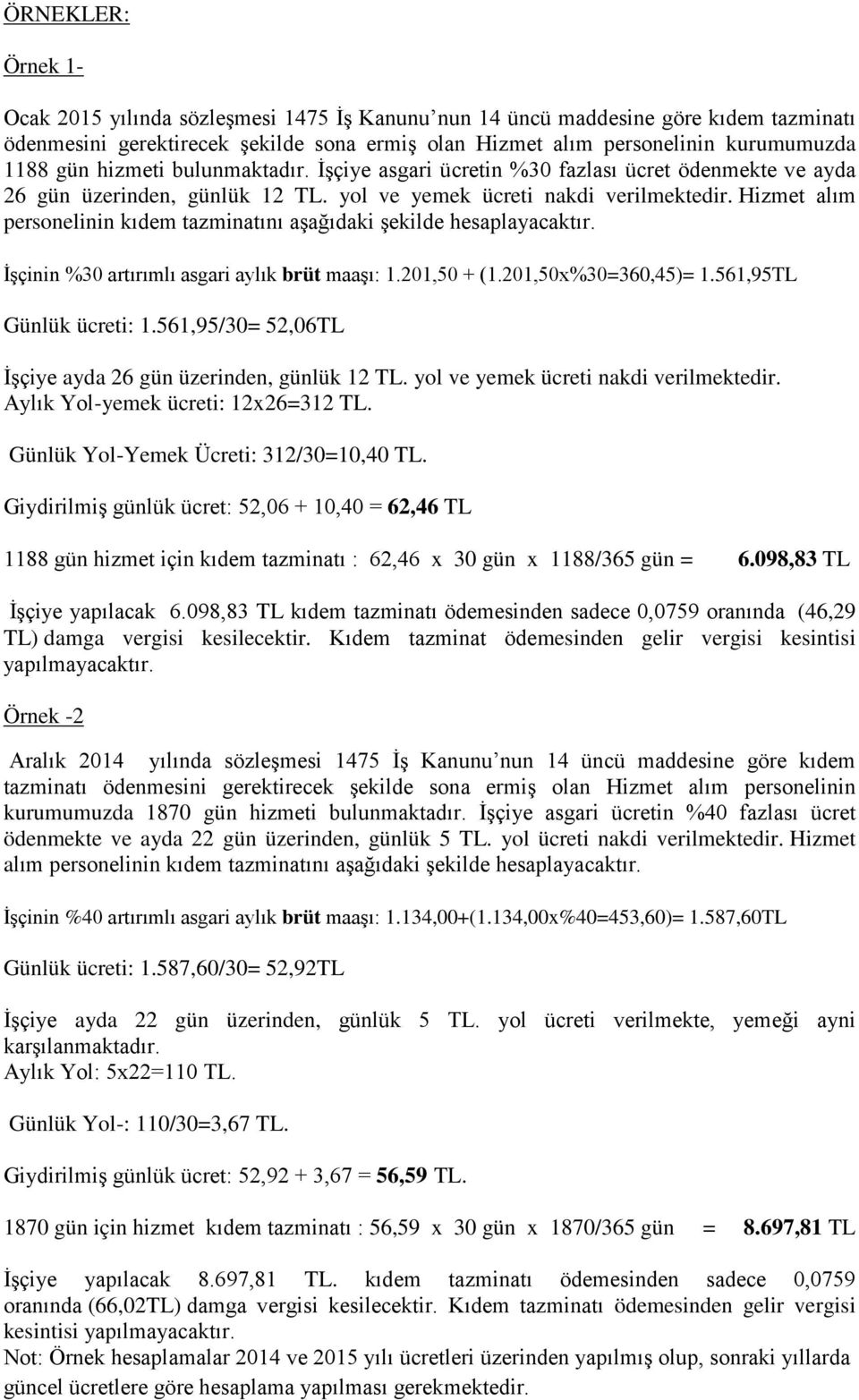 Hizmet alım personelinin kıdem tazminatını aşağıdaki şekilde hesaplayacaktır. İşçinin %30 artırımlı asgari aylık brüt maaşı: 1.201,50 + (1.201,50x%30=360,45)= 1.561,95TL Günlük ücreti: 1.