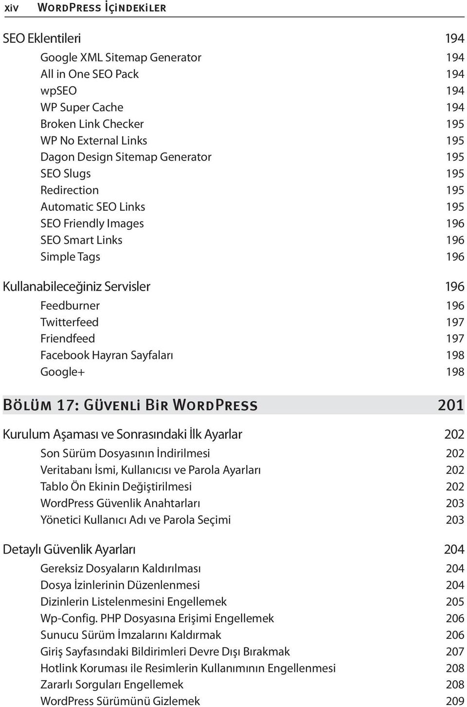 Hayran Sayfaları 198 Google+ 198 Kurulum Aşaması ve Sonrasındaki İlk Ayarlar 202 Son Sürüm Dosyasının İndirilmesi 202 Veritabanı İsmi, Kullanıcısı ve Parola Ayarları 202 Tablo Ön Ekinin